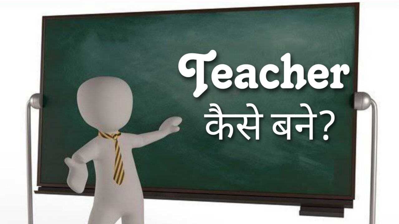Teacher कैसे बने? [सरकारी और प्राइवेट स्कूल में टीचर कैसे बने?]